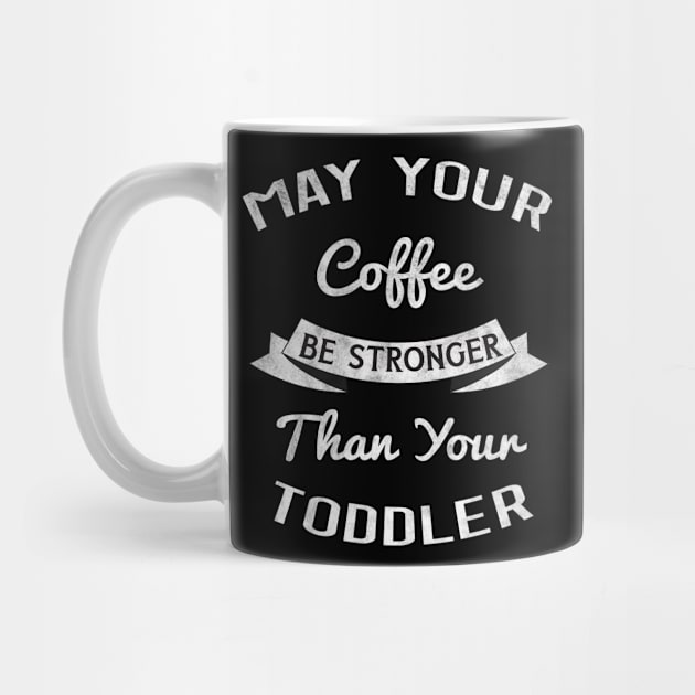 May Your Coffee be Stronger than your Toddler, Gift for New Mom by BlendedArt